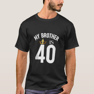 My Brother Is 40 40th 40 Years Old Sibling Cousin T-Shirt
