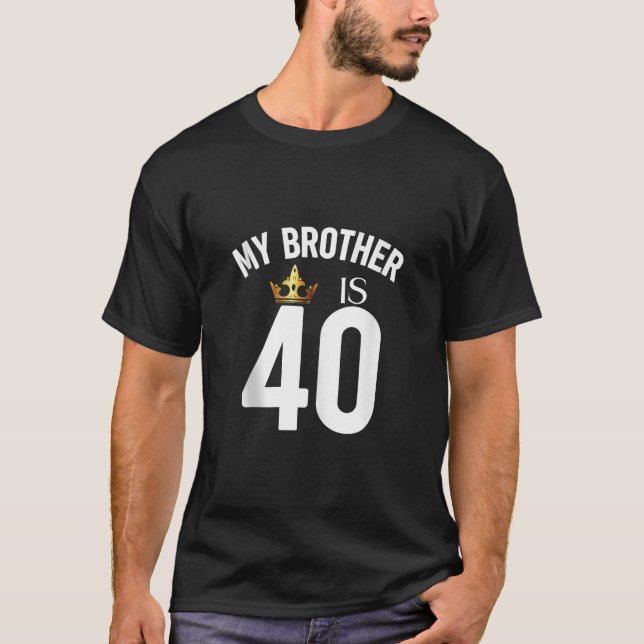 My Brother Is 40 40th 40 Years Old Sibling Cousin  T-Shirt (Front)