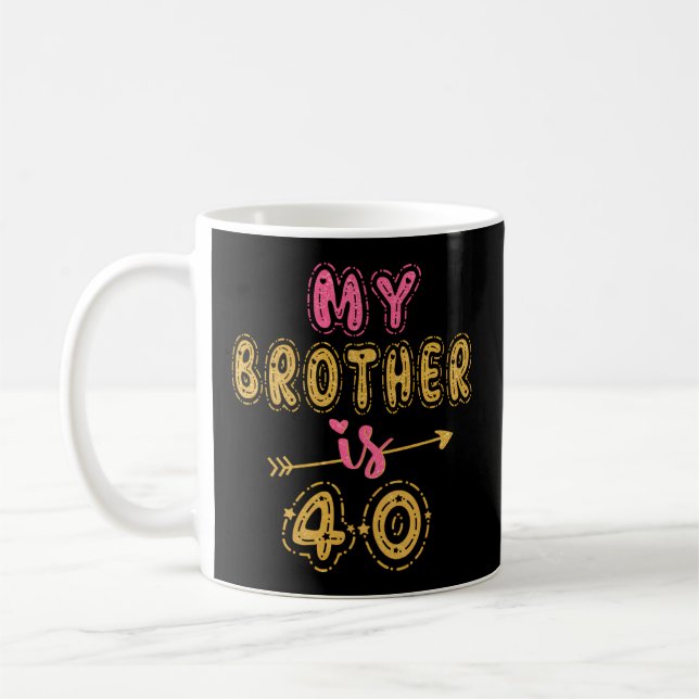 My Brother Is 40 40Th For Him Coffee Mug (Left)