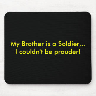 My Brother is a Soldier...I couldn't be prouder! Mouse Pad