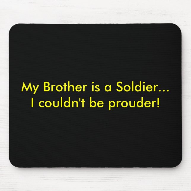 My Brother is a Soldier...I couldn't be prouder! Mouse Pad (Front)