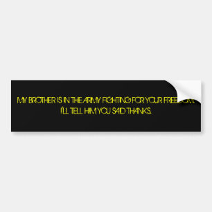 MY BROTHER IS IN THE ARMY FIGHTING FOR YOUR FRE... BUMPER STICKER