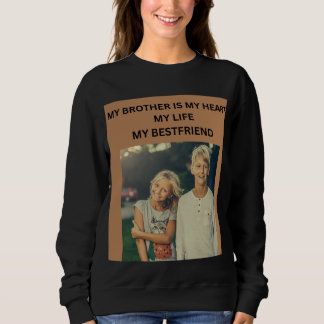 MY BROTHER IS MY HEART MY LIFE MY BESTFRIEND SWEATSHIRT