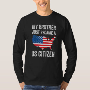 My Brother Just Became A US Citizen New American T-Shirt