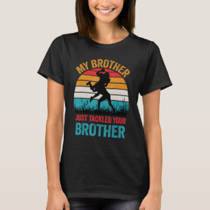 My Brother Just Tackled Your Brother Football 1 T-Shirt