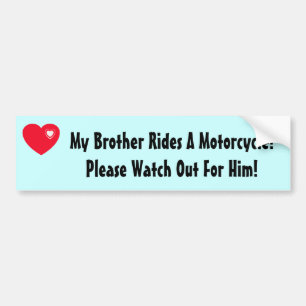 My Brother Rides A Motorcycle! Watch for Him Bumper Sticker