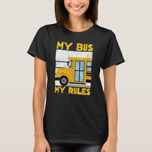 My Bus My Rules. School bus driver T-Shirt (Front)