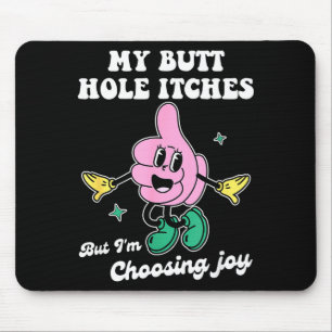 My Butt Hole Itches But I'm Choosing Joy Funny Quo Mouse Pad