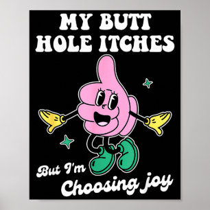 My Butt Hole Itches But I'm Choosing Joy Funny Quo Poster