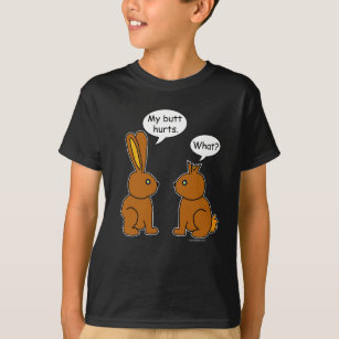 My Butt Hurts! - What? T-Shirt