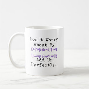My Calculations Always Add Up Math Logic Coffee Mug