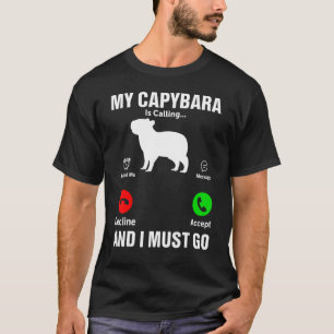 My Capybara Is Calling And I Must Go  Rodent Capyb T-Shirt