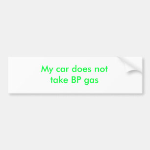 My car does not take BP gas Bumper Sticker
