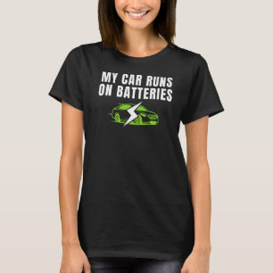 My Car Runs On Batteries Drive E Cars  Electric Ve T-Shirt