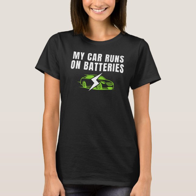 My Car Runs On Batteries Drive E Cars  Electric Ve T-Shirt (Front)
