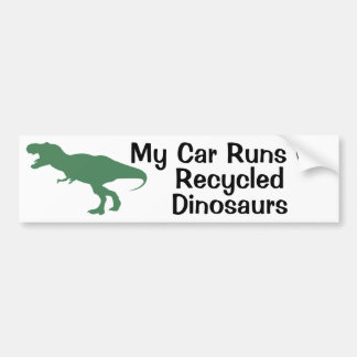 My car runs on recycled dinosaur bumper sticker