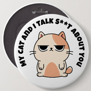 My Cat And I Talk About You 6 Inch Round Button