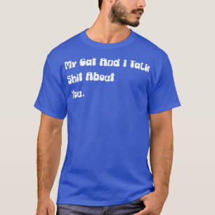 My Cat And I Talk About You funny offensive cat lo T-Shirt