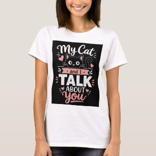 My Cat and I Talk About You T-Shirt