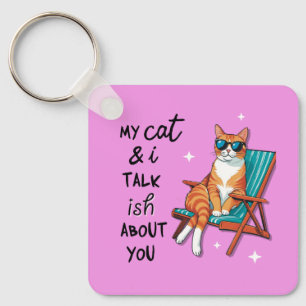 My Cat And I Talk Ish About You Keychain