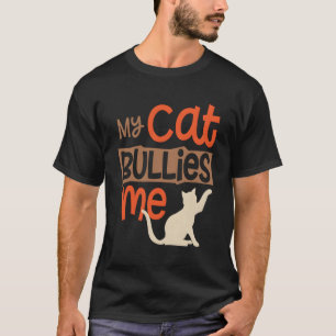My Cat Bullies Me Annoyed Kitty Grouchy Pet Love T-Shirt