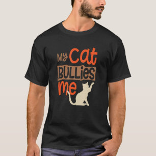 My Cat Bullies Me Funny Cute Annoyed Kitty Grouchy T-Shirt