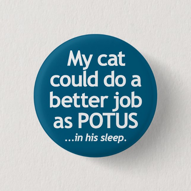 My cat could do a better job as POTUS. 1 Inch Round Button (Front)