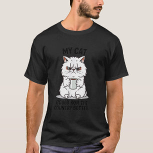My Cat Could Run The Country Better, Funny Cat Lad T-Shirt