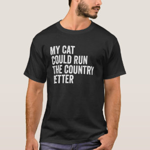 My Cat Could Run The Country Better Funny Politica T-Shirt