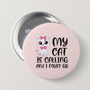 My Cat Is Calling and I Must Go 3 Inch Round Button