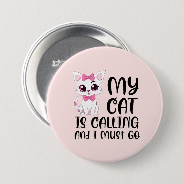 My Cat Is Calling and I Must Go 3 Inch Round Button (Front & Back)