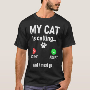 My Cat Is Calling And I Must Go, Funny, Jokes, Sar T-Shirt