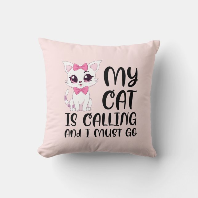 My Cat Is Calling and I Must Go Throw Pillow (Front)