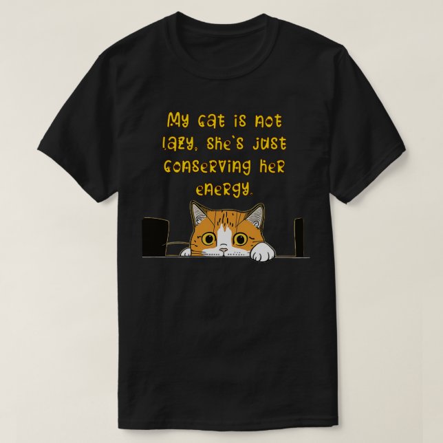 My cat is not lazy shes just conserving her energy T-Shirt (Design Front)