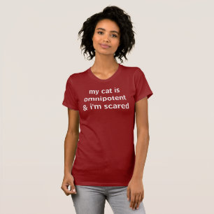 my cat is omnipotent and i'm scared T-Shirt