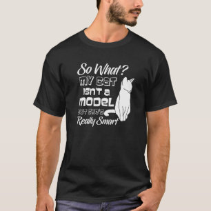 My Cat Isn't A Model But She's Intelligent Pet T-Shirt