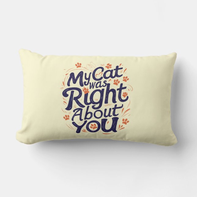 My Cat Was Right About You –Cat Lover Throw Pillow (Front)
