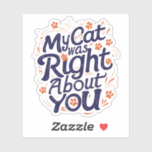 My Cat Was Right About You–Funny Cat Lover Sticker