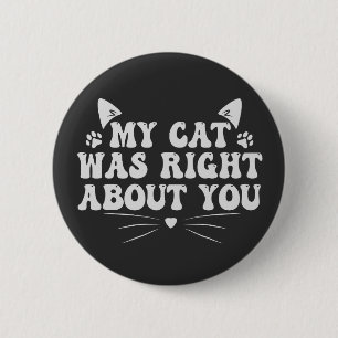 My Cat Was Right About you Funny Pet Animal Lover 2 Inch Round Button