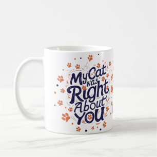 My Cat Was Right About You – Funny Relatable Cat Coffee Mug
