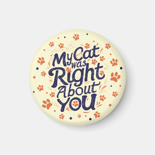 My Cat Was Right About You – Funny Relatable Cat Magnet