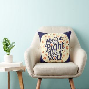 My Cat Was Right About You – Funny Relatable Cat Throw Pillow