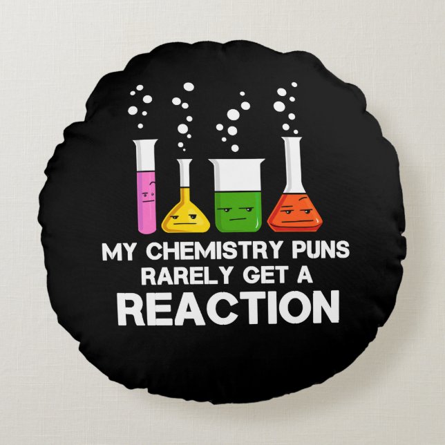 My Chemistry Puns Rarely Get Reaction Science Joke Round Pillow (Front)