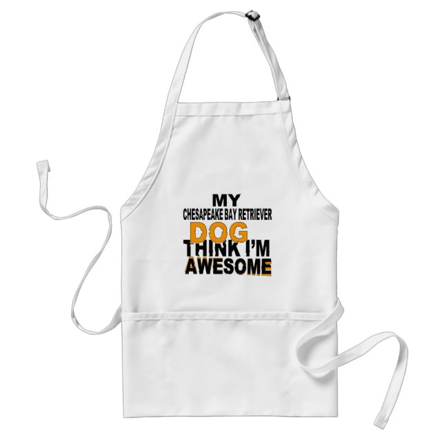 My Chesapeake Bay Retriever Dog Think I Am Awesome Standard Apron (Front)