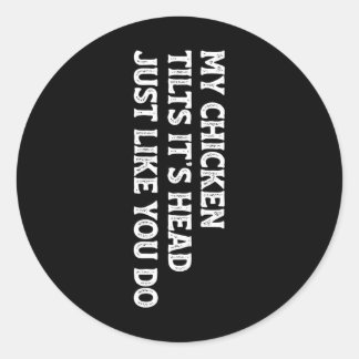 My Chicken Tilts It's Head Just Like You Do Funny  Classic Round Sticker