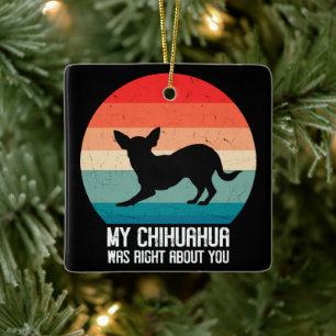 My Chihuahua Was Right About You Chihuahua Retro Ceramic Ornament