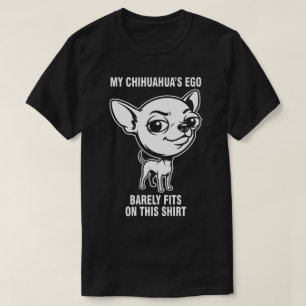My Chihuahua's Ego Barely Fits on This Shirt 