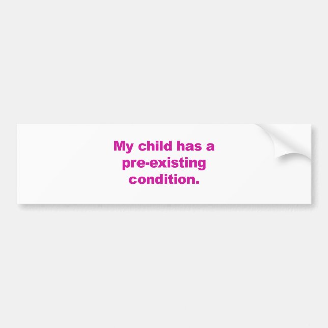 My child has a pre-existing condition bumper sticker (Front)