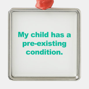 My child has a pre-existing condition metal ornament