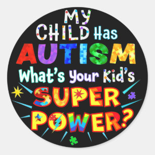 My Child Has AUTISM What's Your Kid's SUPER POWER? Classic Round Sticker